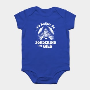 Pondering My Orb - I'd Rather Be Pondering My Orb Baby Bodysuit